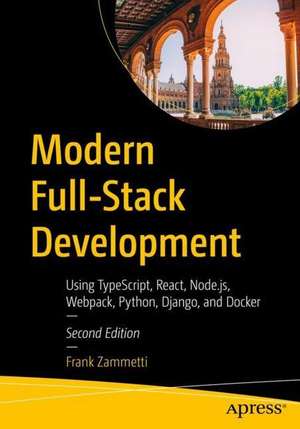 Modern Full-Stack Development: Using TypeScript, React, Node.js, Webpack, Python, Django, and Docker de Frank Zammetti