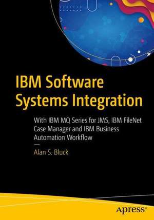 IBM Software Systems Integration: With IBM MQ Series for JMS, IBM FileNet Case Manager, and IBM Business Automation Workflow de Alan S. Bluck