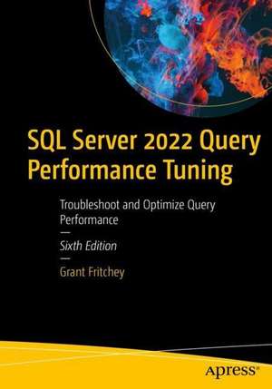 SQL Server 2022 Query Performance Tuning: Troubleshoot and Optimize Query Performance de Grant Fritchey