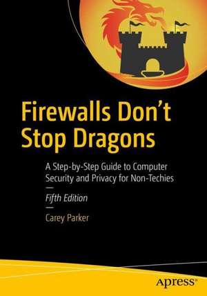 Firewalls Don't Stop Dragons: A Step-by-Step Guide to Computer Security and Privacy for Non-Techies de Carey Parker