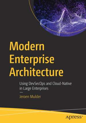 Modern Enterprise Architecture: Using DevSecOps and Cloud-Native in Large Enterprises de Jeroen Mulder