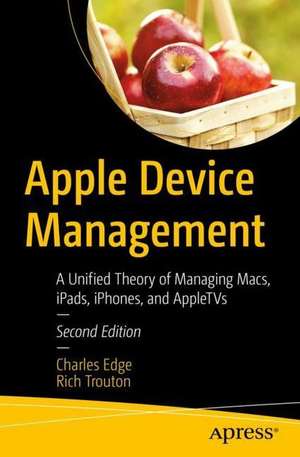 Apple Device Management: A Unified Theory of Managing Macs, iPads, iPhones, and Apple TVs de Charles Edge