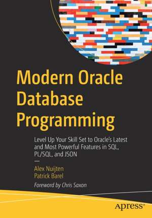 Modern Oracle Database Programming: Level Up Your Skill Set to Oracle's Latest and Most Powerful Features in SQL, PL/SQL, and JSON de Alex Nuijten