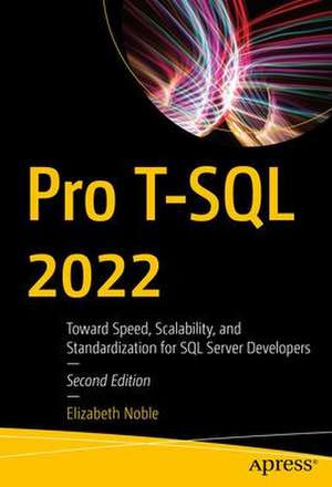 Pro T-SQL 2022: Toward Speed, Scalability, and Standardization for SQL Server Developers de Elizabeth Noble