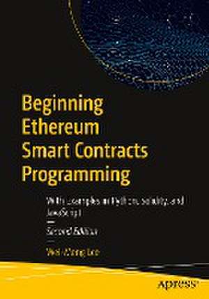 Beginning Ethereum Smart Contracts Programming: With Examples in Python, Solidity, and JavaScript de Wei-Meng Lee