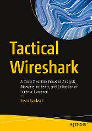 Tactical Wireshark: A Deep Dive into Intrusion Analysis, Malware Incidents, and Extraction of Forensic Evidence de Kevin Cardwell