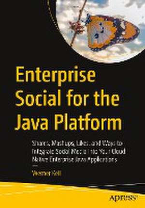 Enterprise Social for the Java Platform: Shares, Mashups, Likes, and Ways to Integrate Social Media into Your Cloud Native Enterprise Java Applications de Werner Keil