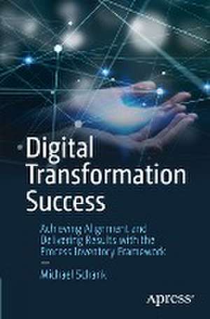 Digital Transformation Success: Achieving Alignment and Delivering Results with the Process Inventory Framework de Michael Schank