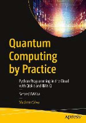 Quantum Computing by Practice: Python Programming in the Cloud with Qiskit and IBM-Q de Vladimir Silva