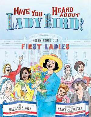 Have You Heard About Lady Bird?: Poems About Our First Ladies de Marilyn Singer