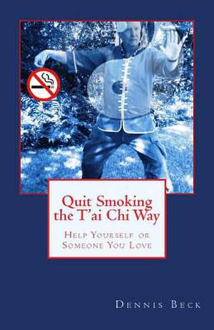 Quit Smoking the T'Ai Chi Way de Dennis Beck