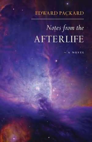 Notes from the Afterlife -- A Novel de Edward Packard