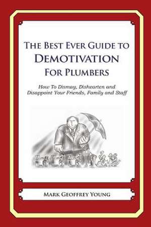 The Best Ever Guide to Demotivation for Plumbers de Mark Geoffrey Young