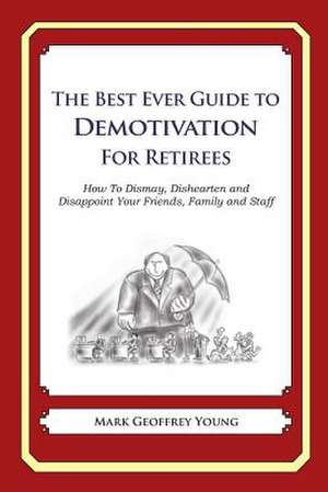 The Best Ever Guide to Demotivation for Retirees de Mark Geoffrey Young