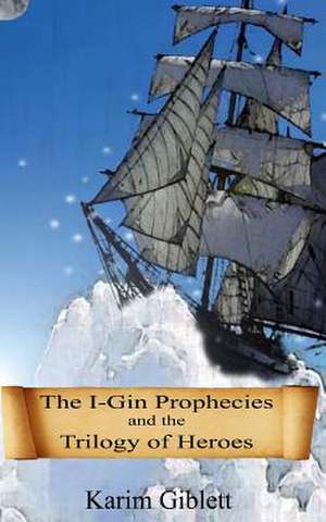 The I-Gin Prophecies and the Trilogy of Heroes de Karim Giblett