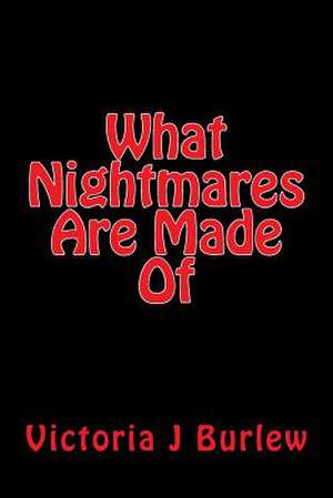 What Nightmares Are Made of de Victoria J. Burlew