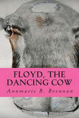 Floyd, the Dancing Cow de Annmarie B. Brennan