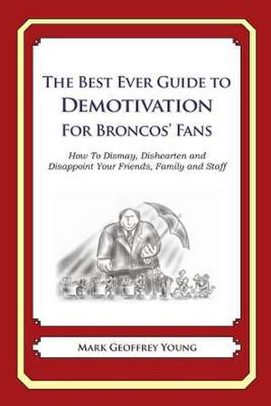 The Best Ever Guide to Demotivation for Broncos' Fans de Mark Geoffrey Young