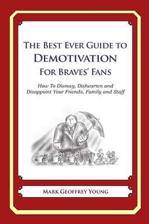 The Best Ever Guide to Demotivation for Braves' Fans de Mark Geoffrey Young