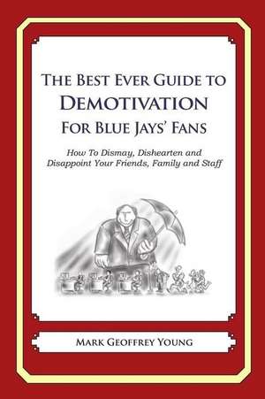 The Best Ever Guide to Demotivation for Blue Jays' Fans de Mark Geoffrey Young