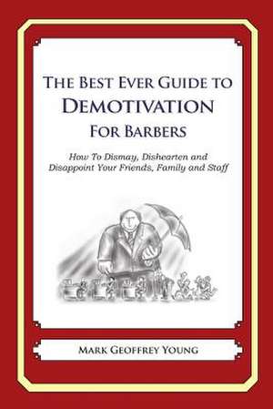 The Best Ever Guide to Demotivation for Barbers de Mark Geoffrey Young