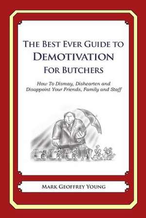 The Best Ever Guide to Demotivation for Butchers de Mark Geoffrey Young