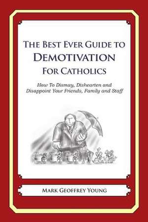 The Best Ever Guide to Demotivation for Catholics de Mark Geoffrey Young