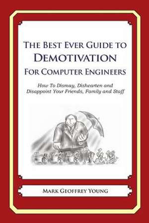 The Best Ever Guide to Demotivation for Computer Engineers de Mark Geoffrey Young