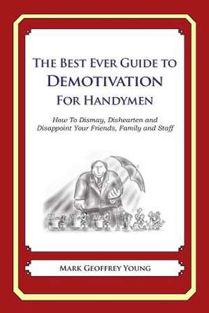 The Best Ever Guide to Demotivation for Handymen de Mark Geoffrey Young