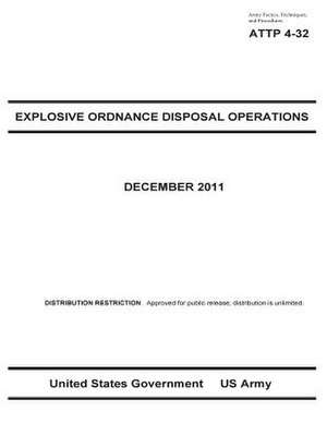 Army Tactics, Techniques, and Procedures Attp 4-32 Explosive Ordinance Disposal Operations de United States Government Us Army