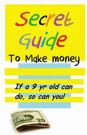 Secret Guide to Make Money de William Medina