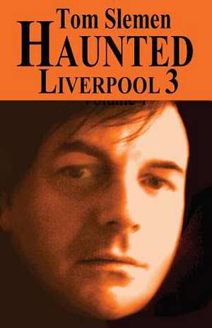 Haunted Liverpool 3 de Tom Slemen