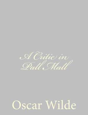 A Critic in Pall Mall de Oscar Wilde