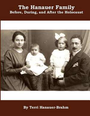 The Hanauer Family Before, During, & After the Holocaust de Terri Lynn Hanauer-Brahm