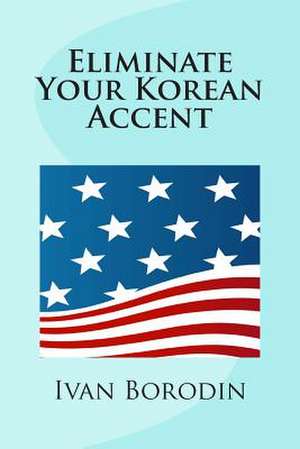 Eliminate Your Korean Accent de Ivan Borodin