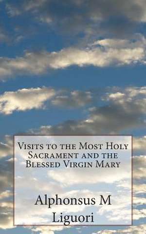 Visits to the Most Holy Sacrament and the Blessed Virgin Mary de Alphonsus Liguori