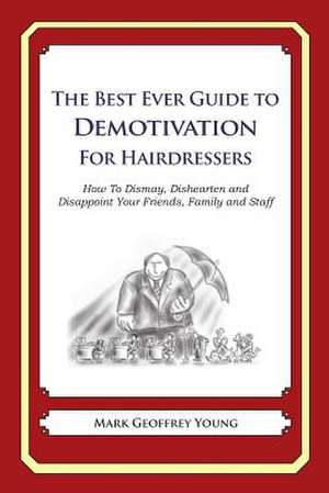 The Best Ever Guide to Demotivation for Hairdressers de Mark Geoffrey Young