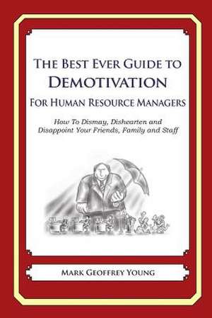 The Best Ever Guide to Demotivation for Human Resource Managers de Mark Geoffrey Young