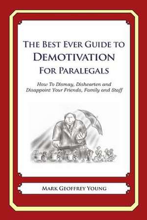 The Best Ever Guide to Demotivation for Paralegals de Mark Geoffrey Young