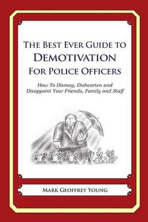 The Best Ever Guide to Demotivation for Police Officers de Mark Geoffrey Young