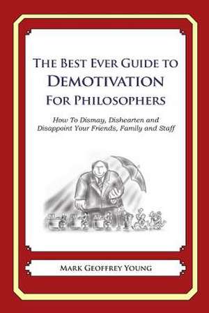 The Best Ever Guide to Demotivation for Philosophers de Mark Geoffrey Young