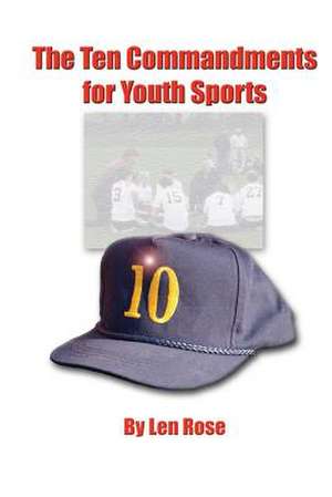 The Ten Commandments for Youth Sports de Len Rose