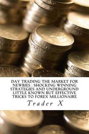 Day Trading the Market for Newbies de Trader X