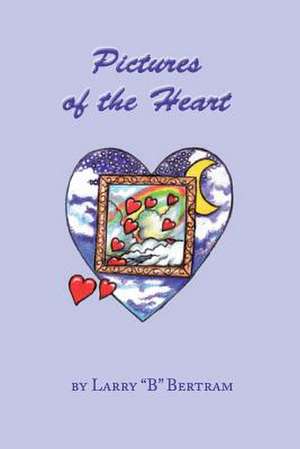 Pictures of the Heart de Larry B. Bertram