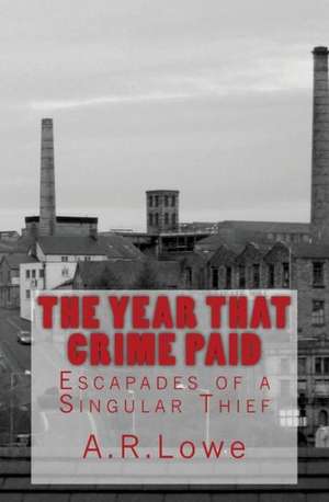 The Year That Crime Paid: Escapades of a Singular Thief, a Novella de A. R. Lowe