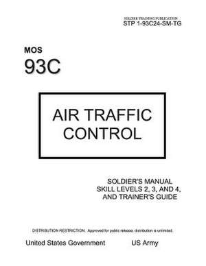 Soldier Training Publication Stp 1-93c24-SM-Tg Mos 93c Air Traffic Control Soldier's Manual Skill Levels 2, 3, and 4, and Trainer's Guide de United States Government Us Army