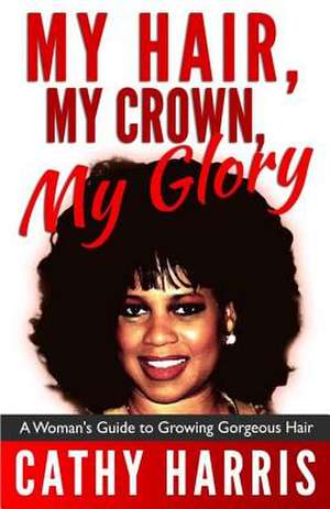 My Hair, My Crown, My Glory de MS Cathy Harris