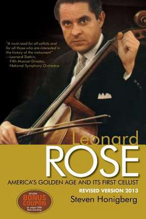 Leonard Rose America's Golden Age and Its First Cellist de Steven Honigberg