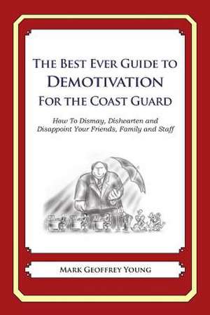 The Best Ever Guide to Demotivation for the Coast Guard de Mark Geoffrey Young