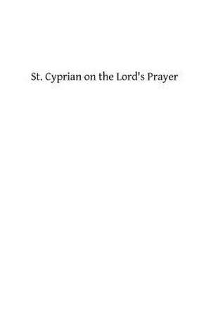 St. Cyprian on the Lord's Prayer de Saint Cyprian